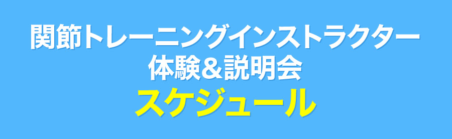 関節トレーニングインストラクター養成講座 体験&説明会　スケジュール