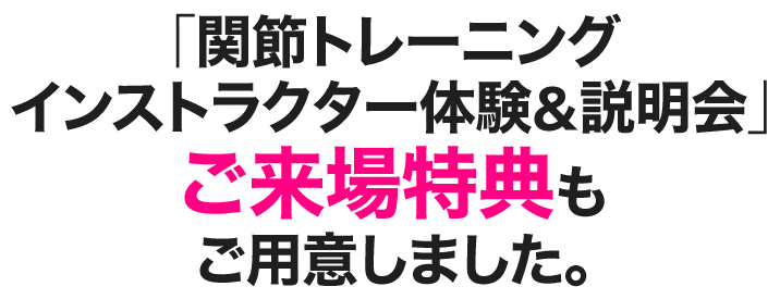 「関節トレーニングインストラクター体験&説明会」ご来場特典もご用意しました。