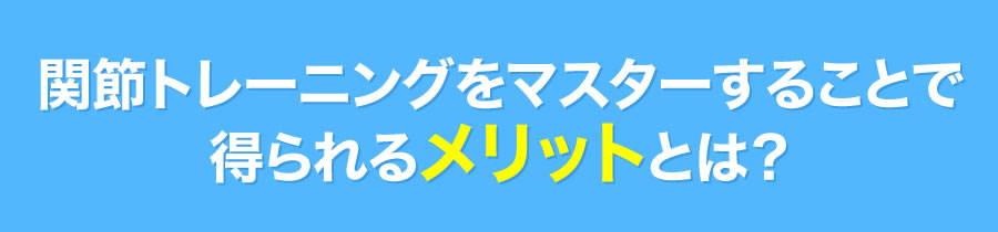 関節トレーニングをマスターすることで得られるメリットとは？