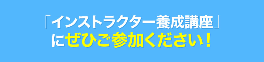 「インストラクター養成講座」にぜひご参加ください！