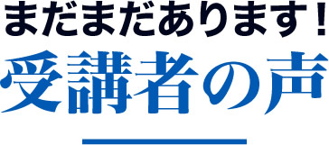 まだまだあります！受講者の声